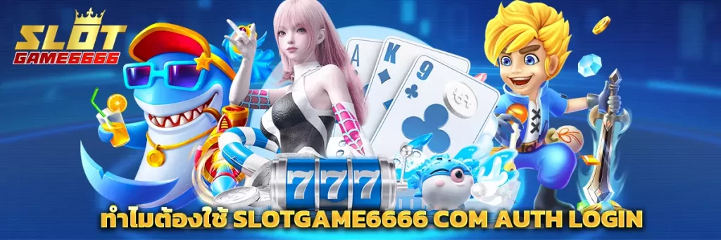 ทำไมต้องใช้ slotgame6666 com auth login